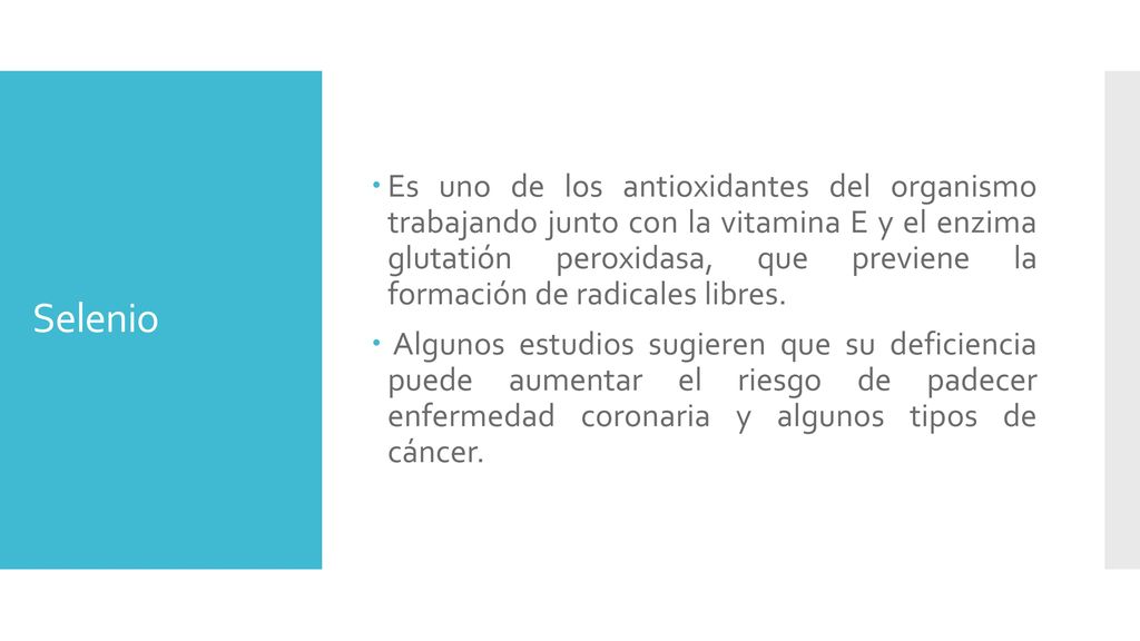 Es uno de los antioxidantes del organismo trabajando junto con la vitamina E y el enzima glutatión peroxidasa, que previene la formación de radicales libres.