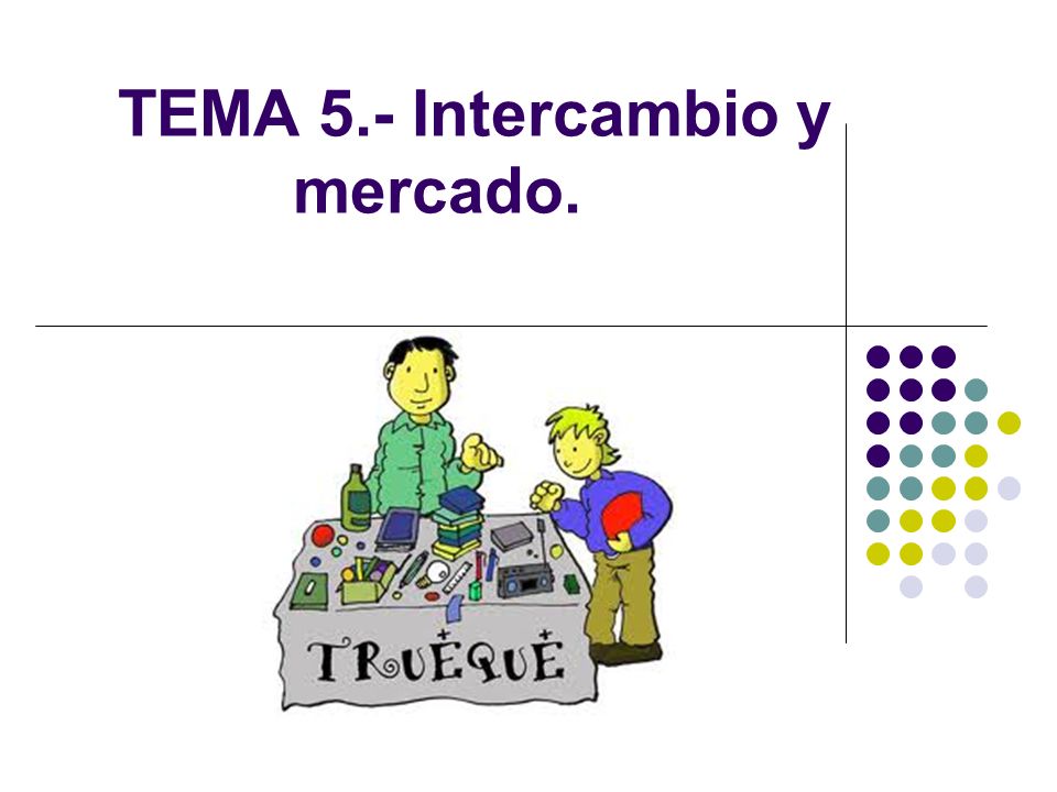 TEMA 5.- Intercambio y mercado.