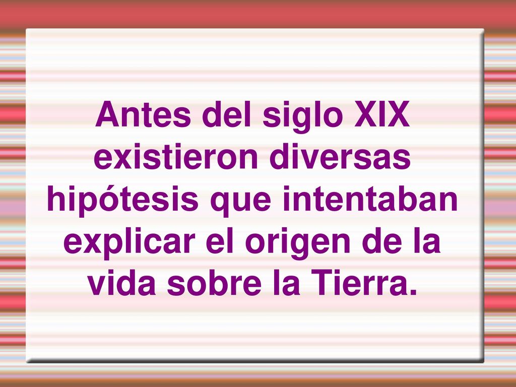 Antes del siglo XIX existieron diversas hipótesis que intentaban explicar el origen de la vida sobre la Tierra.