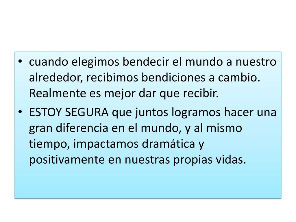 cuando elegimos bendecir el mundo a nuestro alrededor, recibimos bendiciones a cambio. Realmente es mejor dar que recibir.