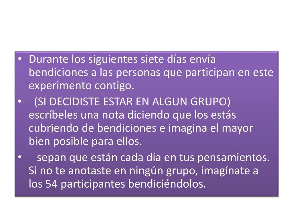 Durante los siguientes siete días envía bendiciones a las personas que participan en este experimento contigo.