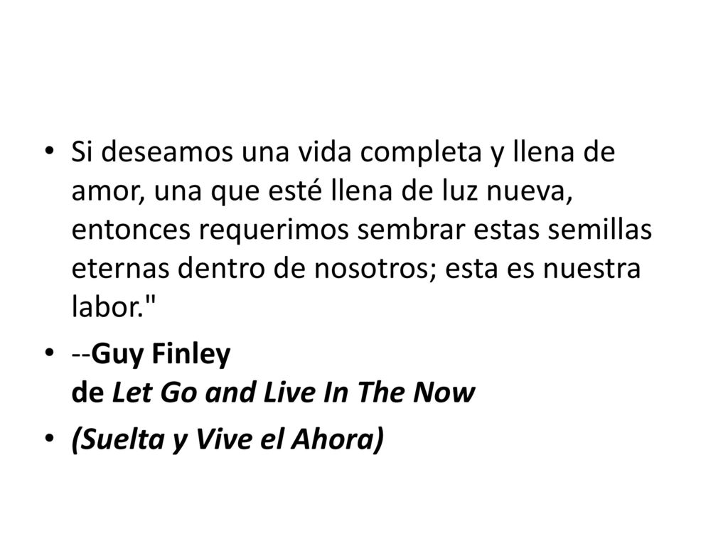 Si deseamos una vida completa y llena de amor, una que esté llena de luz nueva, entonces requerimos sembrar estas semillas eternas dentro de nosotros; esta es nuestra labor.