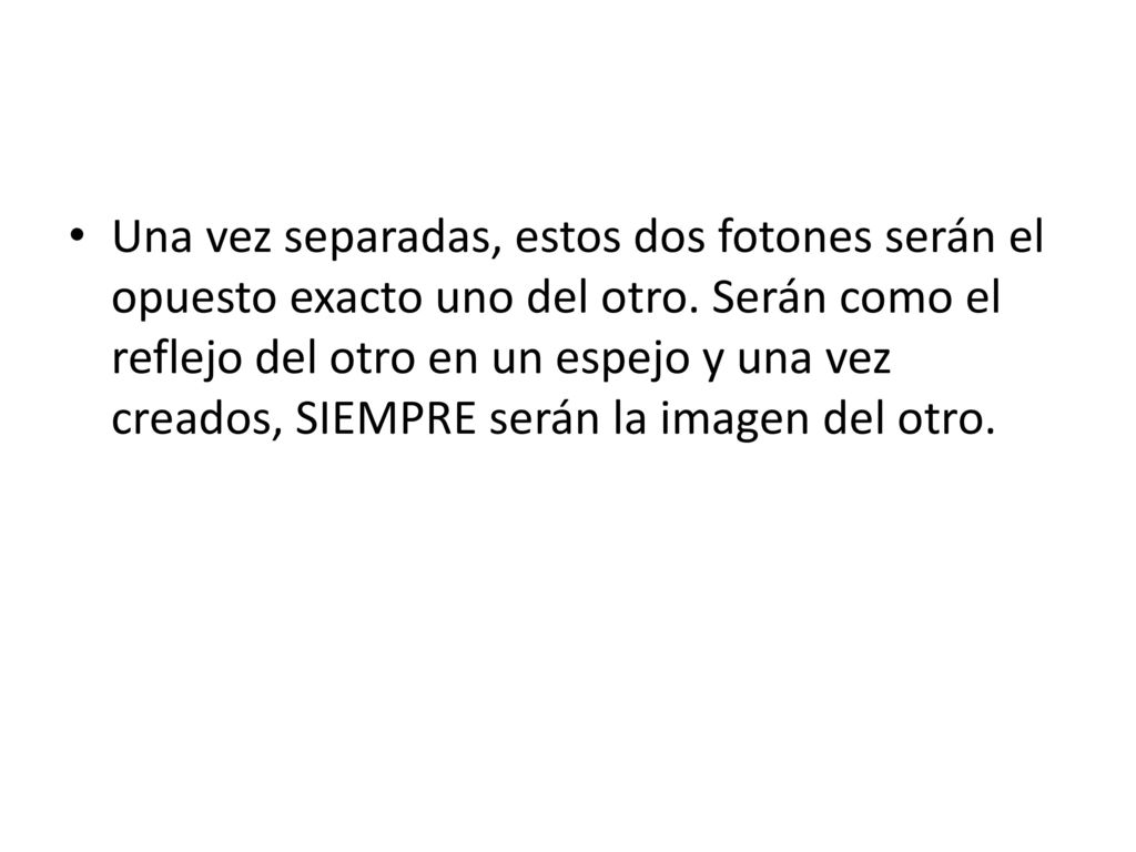Una vez separadas, estos dos fotones serán el opuesto exacto uno del otro.