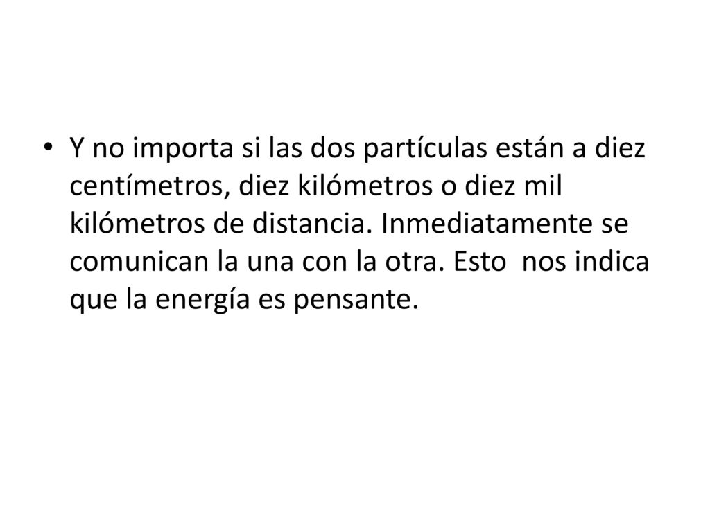 Y no importa si las dos partículas están a diez centímetros, diez kilómetros o diez mil kilómetros de distancia.