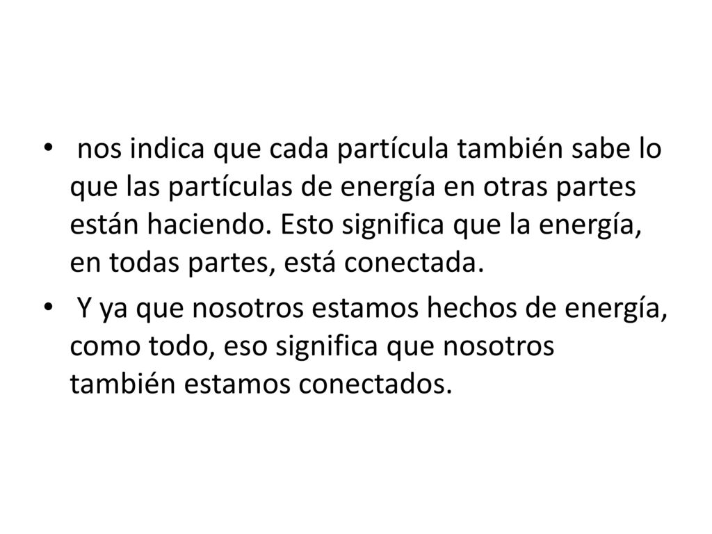 nos indica que cada partícula también sabe lo que las partículas de energía en otras partes están haciendo. Esto significa que la energía, en todas partes, está conectada.