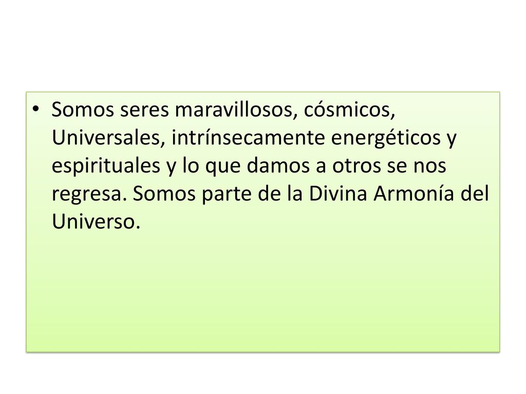 Somos seres maravillosos, cósmicos, Universales, intrínsecamente energéticos y espirituales y lo que damos a otros se nos regresa.