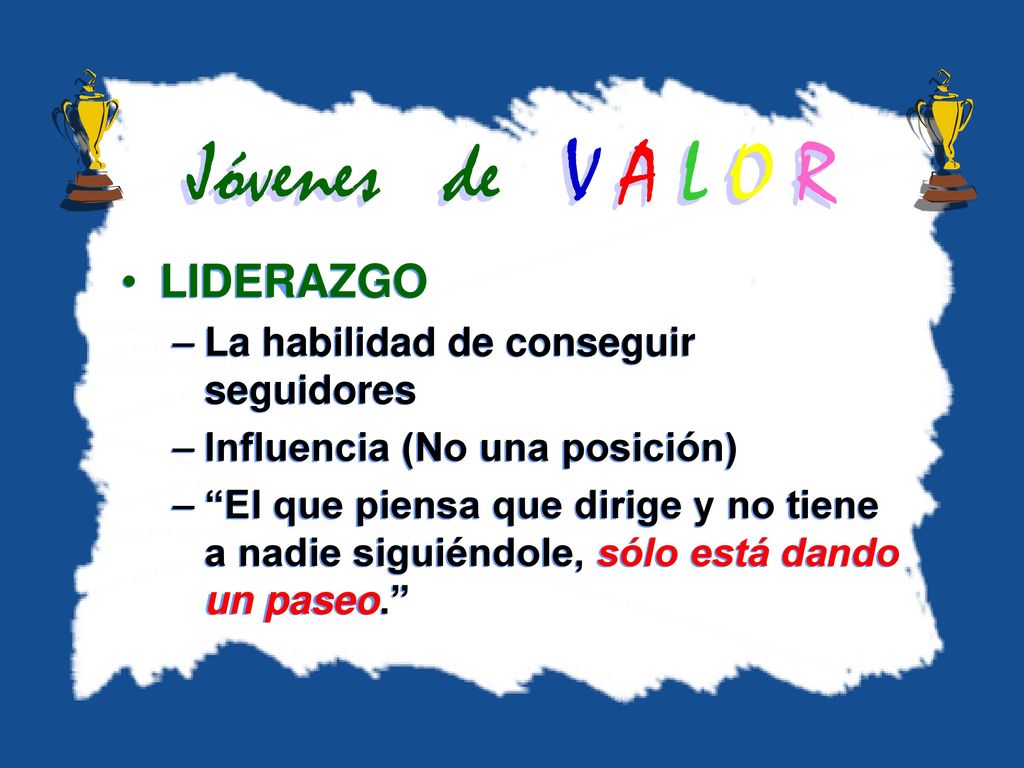 Jóvenes de V A L O R LIDERAZGO La habilidad de conseguir seguidores