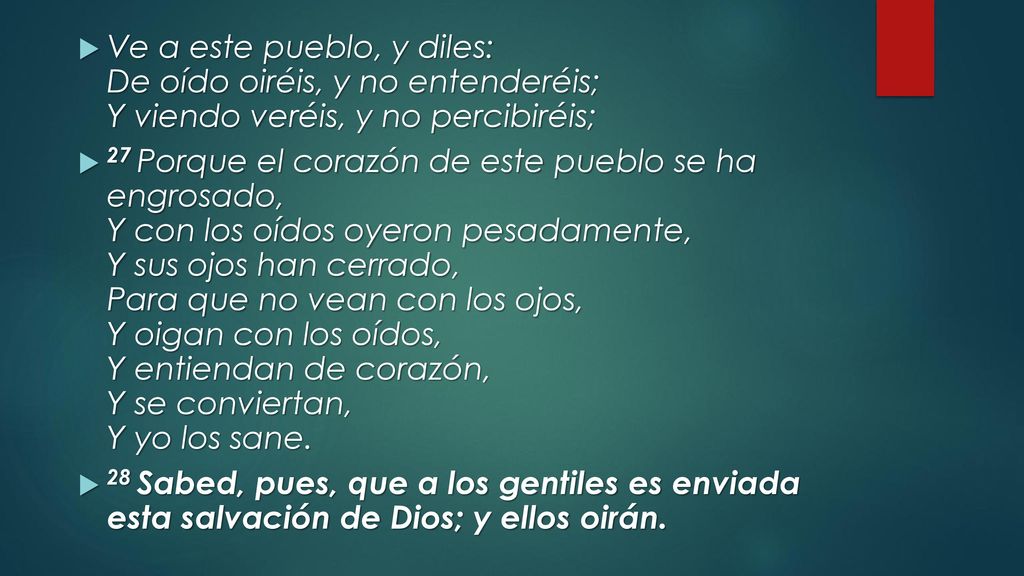 Ve a este pueblo, y diles: De oído oiréis, y no entenderéis; Y viendo veréis, y no percibiréis;
