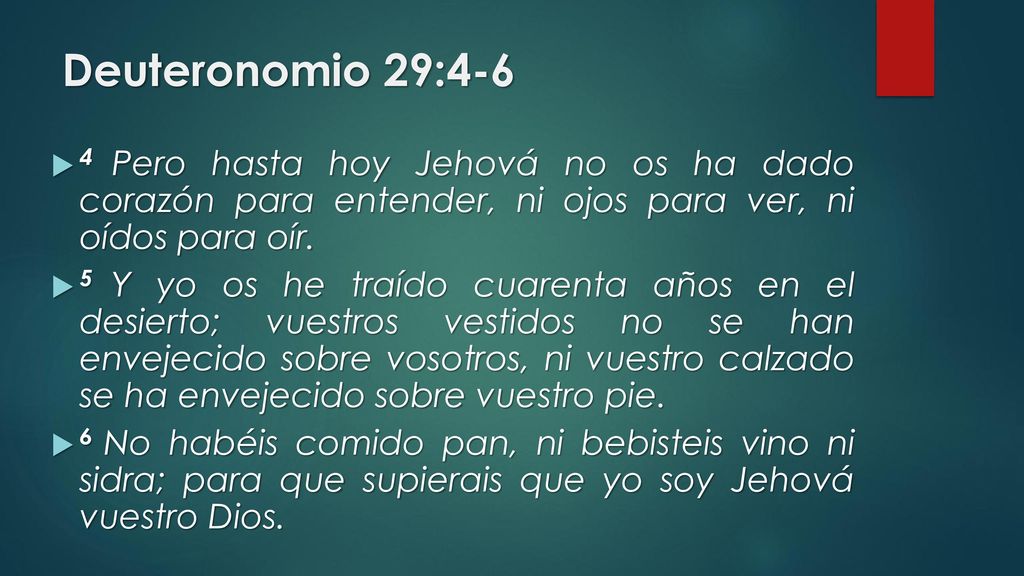 Deuteronomio 29:4-6 4 Pero hasta hoy Jehová no os ha dado corazón para entender, ni ojos para ver, ni oídos para oír.