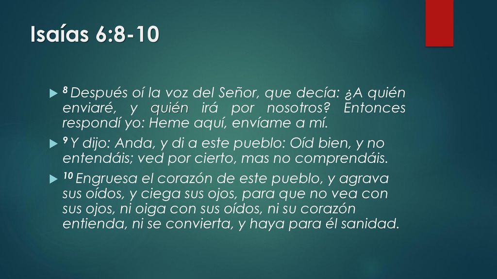 Isaías 6: Después oí la voz del Señor, que decía: ¿A quién enviaré, y quién irá por nosotros Entonces respondí yo: Heme aquí, envíame a mí.