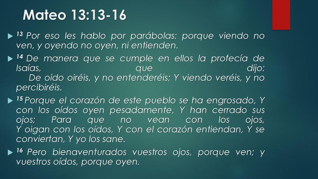 Mateo 13: Por eso les hablo por parábolas: porque viendo no ven, y oyendo no oyen, ni entienden.