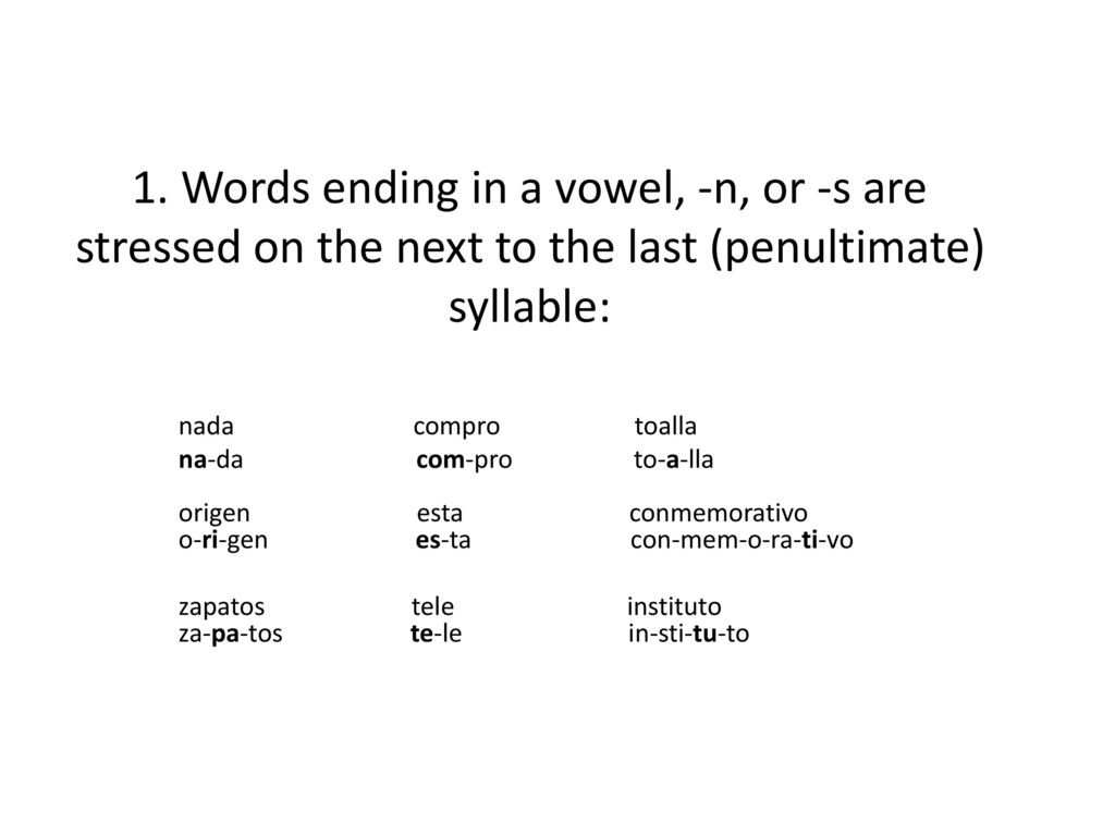 1. Words ending in a vowel, -n, or -s are stressed on the next to the last (penultimate) syllable: