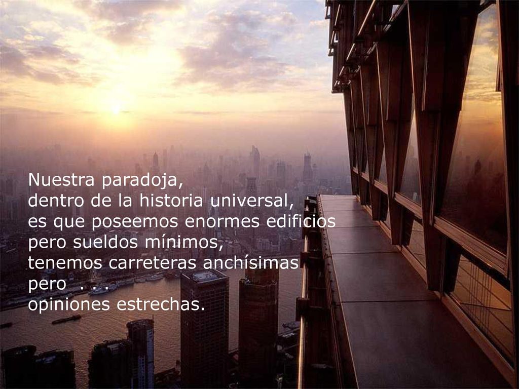 Nuestra paradoja, dentro de la historia universal, es que poseemos enormes edificios pero sueldos mínimos,