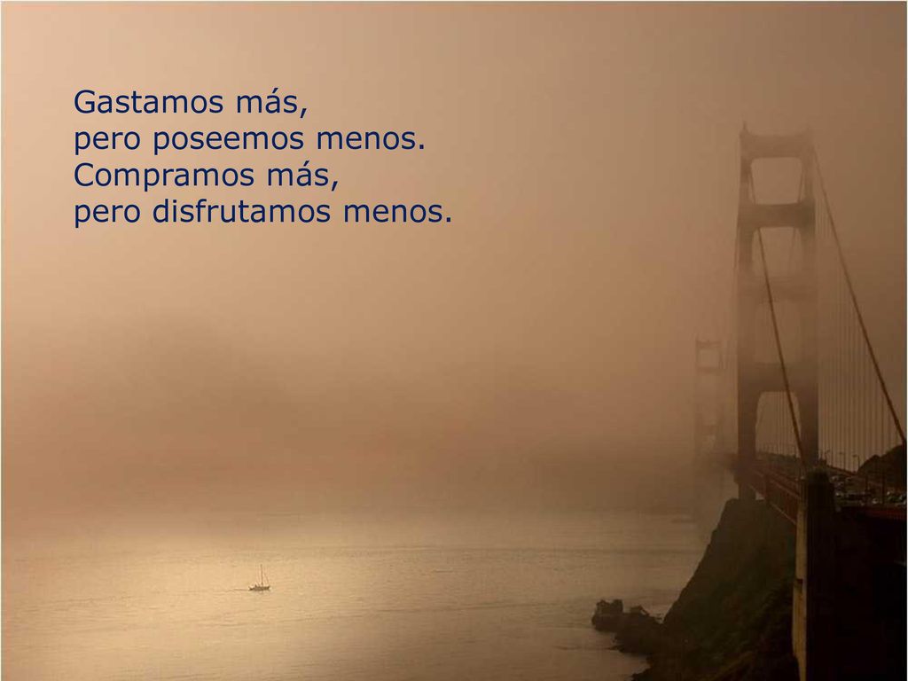 Gastamos más, pero poseemos menos. Compramos más, pero disfrutamos menos.