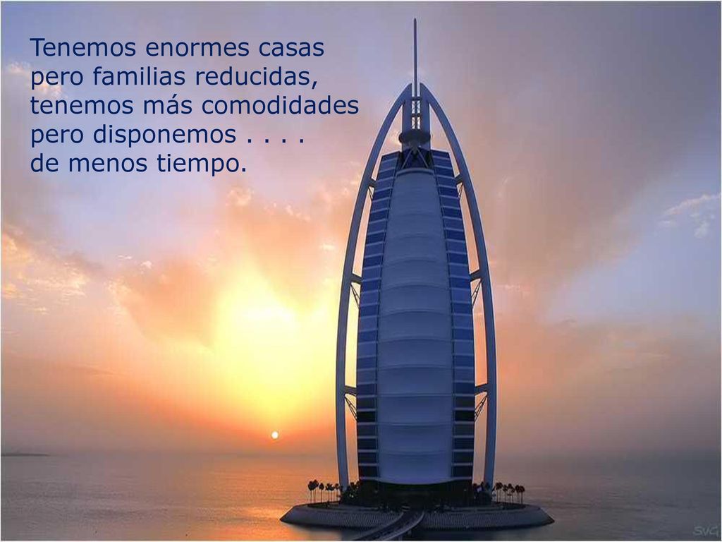 Tenemos enormes casas pero familias reducidas, tenemos más comodidades pero disponemos .