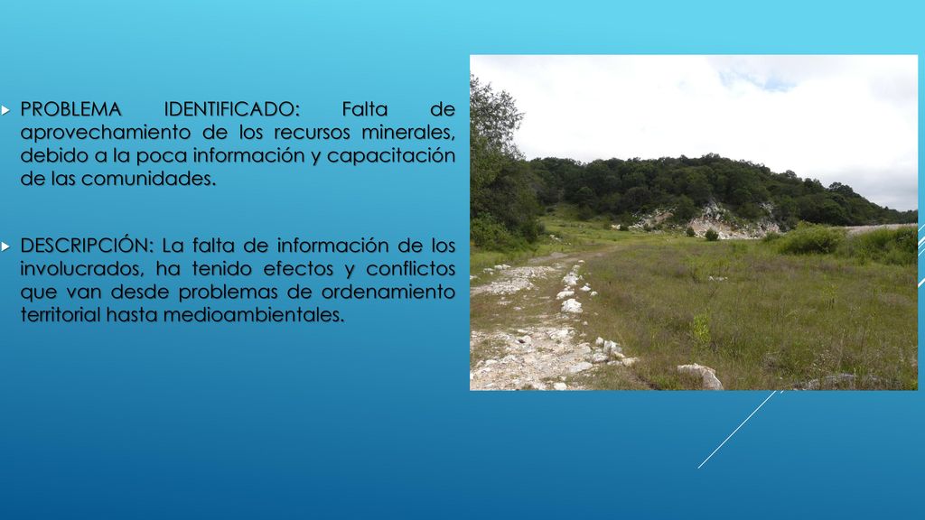 PROBLEMA IDENTIFICADO: Falta de aprovechamiento de los recursos minerales, debido a la poca información y capacitación de las comunidades.