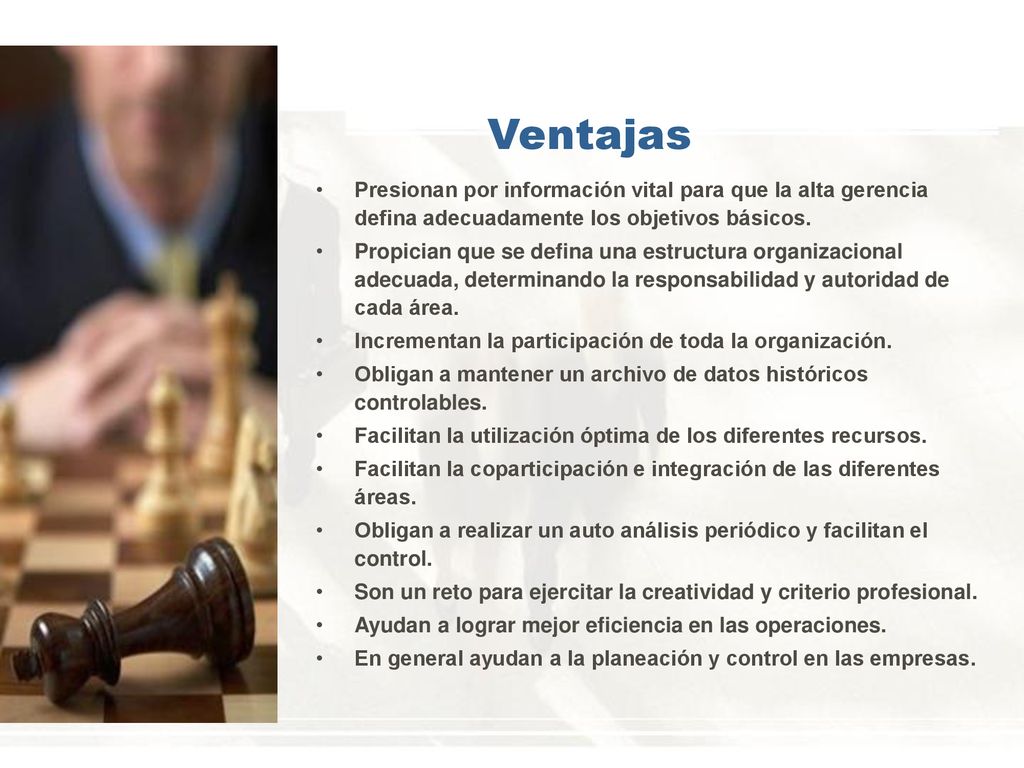 Ventajas Presionan por información vital para que la alta gerencia defina adecuadamente los objetivos básicos.