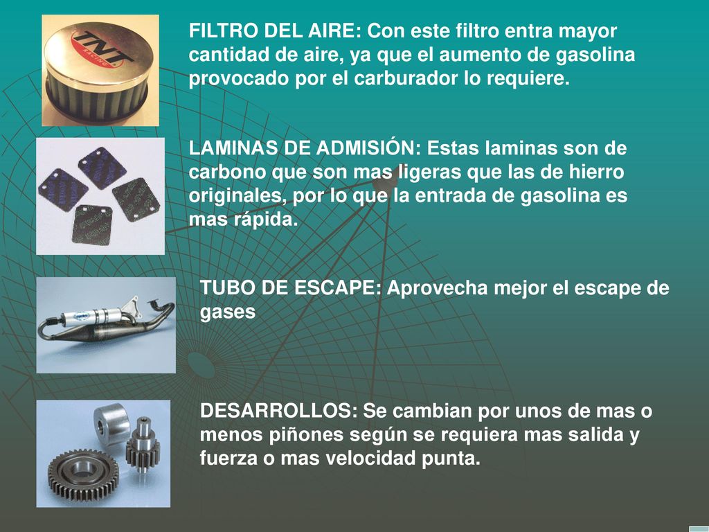 FILTRO DEL AIRE: Con este filtro entra mayor cantidad de aire, ya que el aumento de gasolina provocado por el carburador lo requiere.