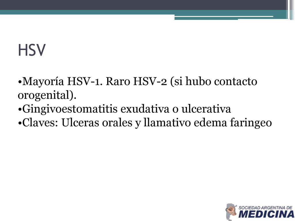 HSV Mayoría HSV-1. Raro HSV-2 (si hubo contacto orogenital).