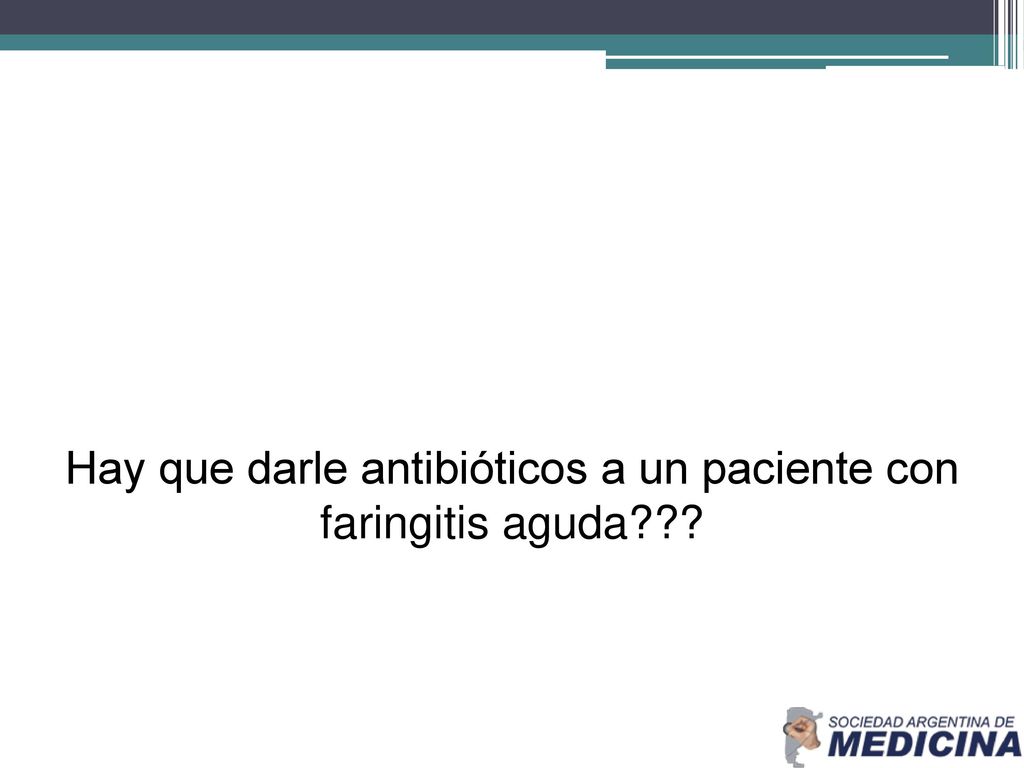 Hay que darle antibióticos a un paciente con faringitis aguda