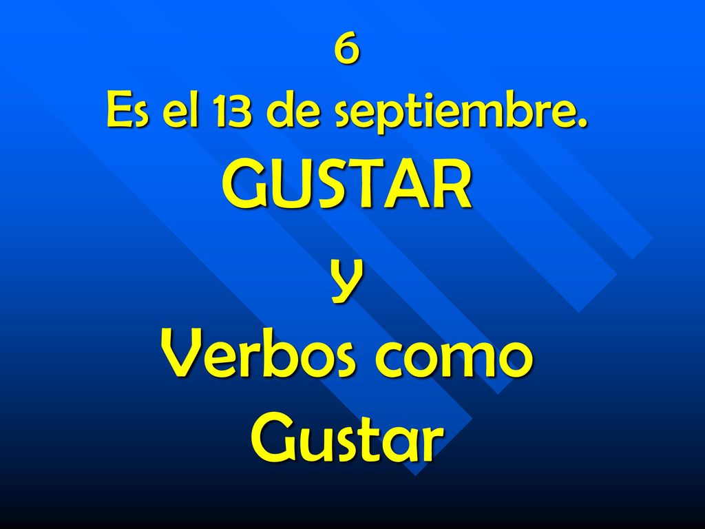 6 Es el 13 de septiembre. GUSTAR y Verbos como Gustar