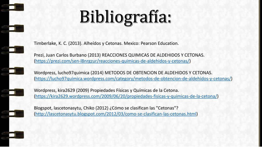 Bibliografía: Timberlake, K. C. (2013). Alheídos y Cetonas. Mexico: Pearson Education.