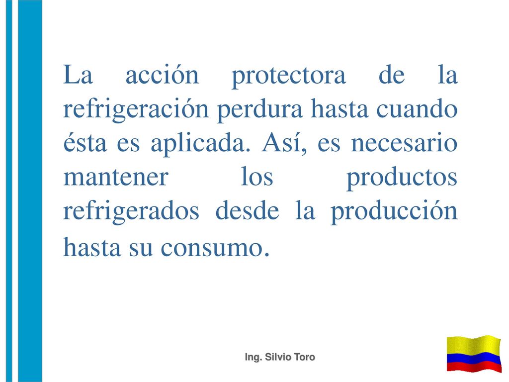 La acción protectora de la refrigeración perdura hasta cuando ésta es aplicada. Así, es necesario mantener los productos refrigerados desde la producción hasta su consumo.