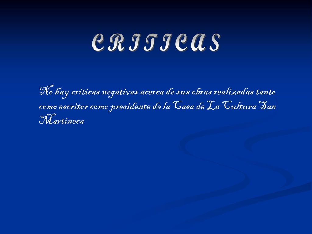 CRITICAS No hay criticas negativas acerca de sus obras realizadas tanto como escritor como presidente de la Casa de La Cultura San Martineca.