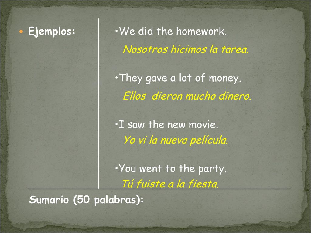 Ejemplos: We did the homework. Nosotros hicimos la tarea. They gave a lot of money. Ellos dieron mucho dinero.