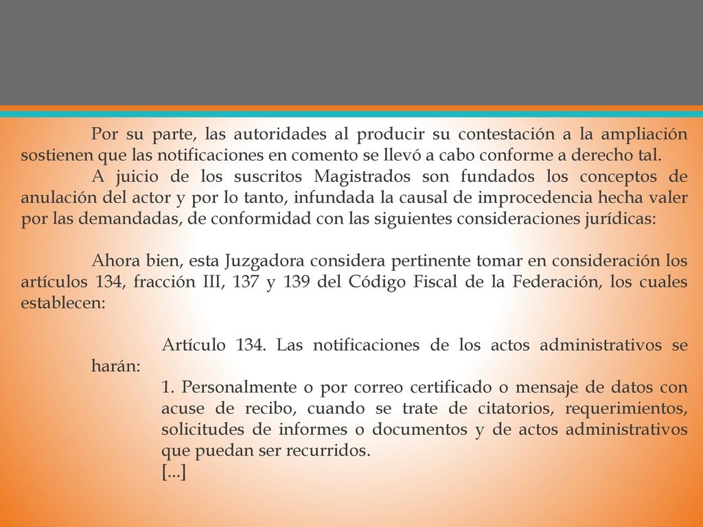 Por su parte, las autoridades al producir su contestación a la ampliación sostienen que las notificaciones en comento se llevó a cabo conforme a derecho tal.