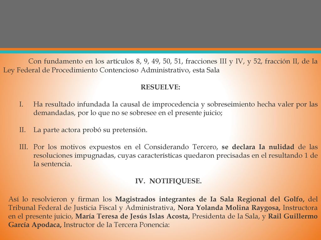 Con fundamento en los artículos 8, 9, 49, 50, 51, fracciones III y IV, y 52, fracción II, de Ia Ley Federal de Procedimiento Contencioso Administrativo, esta Sala