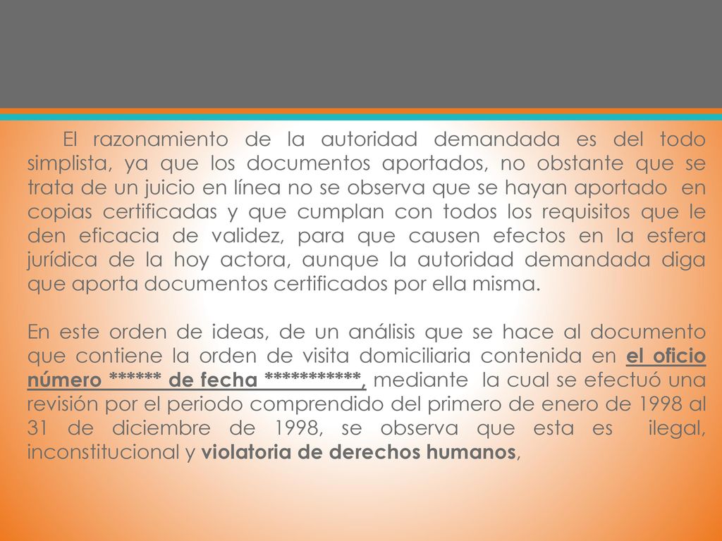 El razonamiento de la autoridad demandada es del todo simplista, ya que los documentos aportados, no obstante que se trata de un juicio en línea no se observa que se hayan aportado en copias certificadas y que cumplan con todos los requisitos que le den eficacia de validez, para que causen efectos en la esfera jurídica de la hoy actora, aunque la autoridad demandada diga que aporta documentos certificados por ella misma.