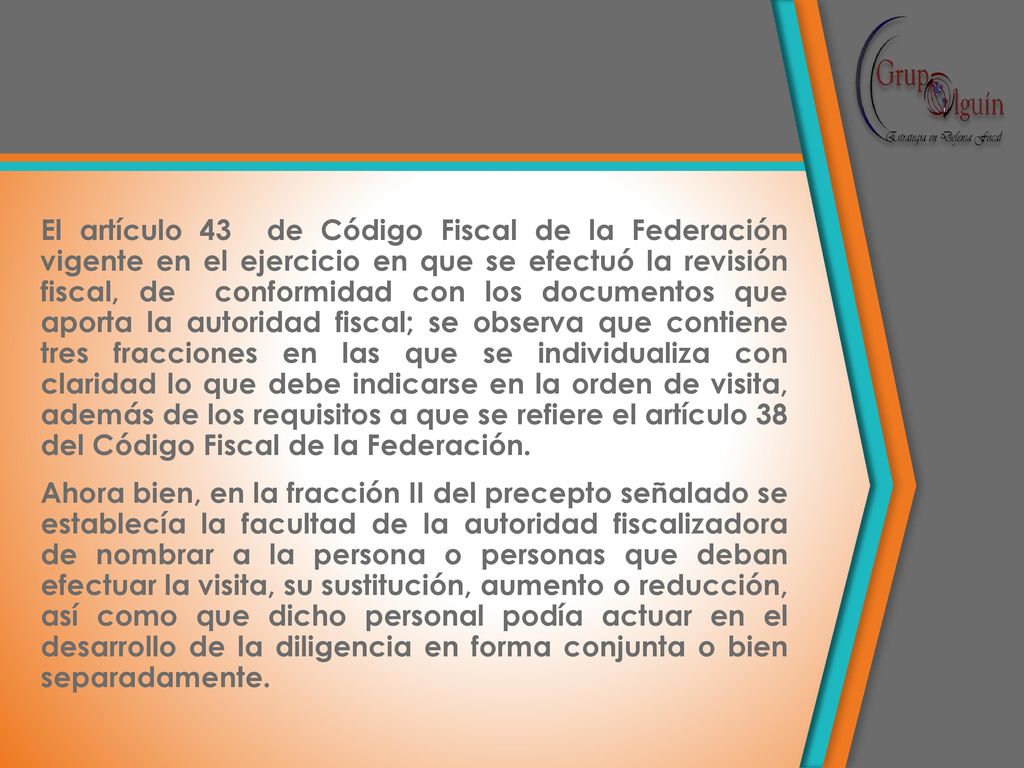 El artículo 43 de Código Fiscal de la Federación vigente en el ejercicio en que se efectuó la revisión fiscal, de conformidad con los documentos que aporta la autoridad fiscal; se observa que contiene tres fracciones en las que se individualiza con claridad lo que debe indicarse en la orden de visita, además de los requisitos a que se refiere el artículo 38 del Código Fiscal de la Federación.