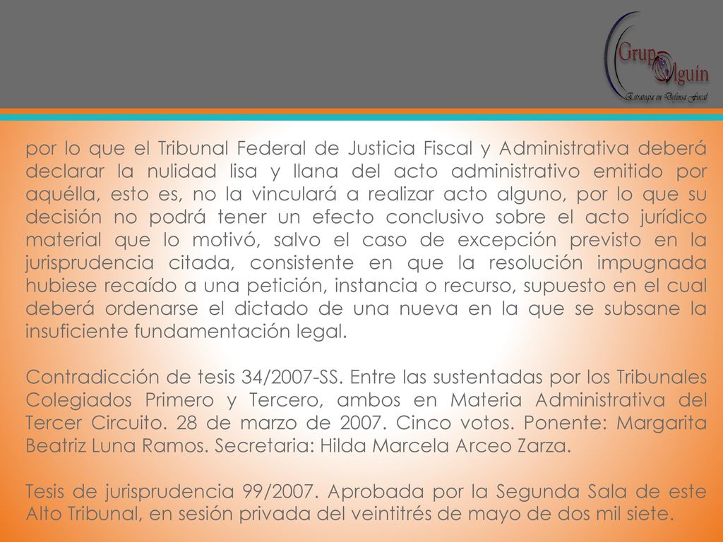 por lo que el Tribunal Federal de Justicia Fiscal y Administrativa deberá declarar la nulidad lisa y llana del acto administrativo emitido por aquélla, esto es, no la vinculará a realizar acto alguno, por lo que su decisión no podrá tener un efecto conclusivo sobre el acto jurídico material que lo motivó, salvo el caso de excepción previsto en la jurisprudencia citada, consistente en que la resolución impugnada hubiese recaído a una petición, instancia o recurso, supuesto en el cual deberá ordenarse el dictado de una nueva en la que se subsane la insuficiente fundamentación legal.