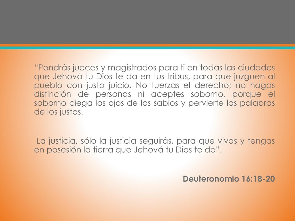 Pondrás jueces y magistrados para ti en todas las ciudades que Jehová tu Dios te da en tus tribus, para que juzguen al pueblo con justo juicio.