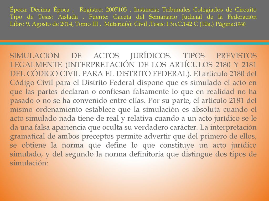 Época: Décima Época , Registro: , Instancia: Tribunales Colegiados de Circuito Tipo de Tesis: Aislada , Fuente: Gaceta del Semanario Judicial de la Federación Libro 9, Agosto de 2014, Tomo III , Materia(s): Civil ,Tesis: I.3o.C.142 C (10a.) Página:1960