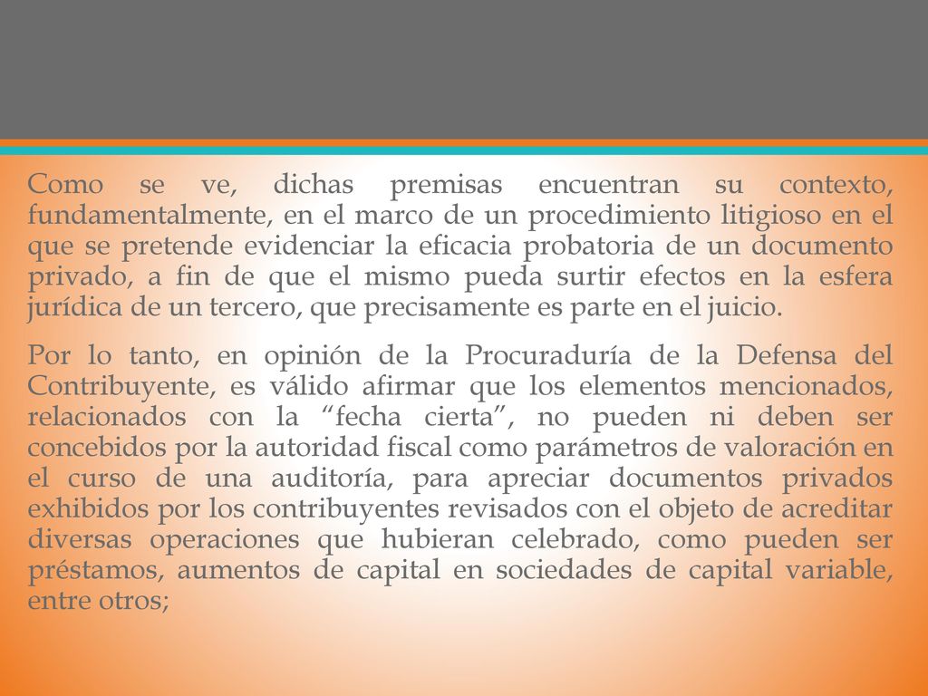 Como se ve, dichas premisas encuentran su contexto, fundamentalmente, en el marco de un procedimiento litigioso en el que se pretende evidenciar la eficacia probatoria de un documento privado, a fin de que el mismo pueda surtir efectos en la esfera jurídica de un tercero, que precisamente es parte en el juicio.