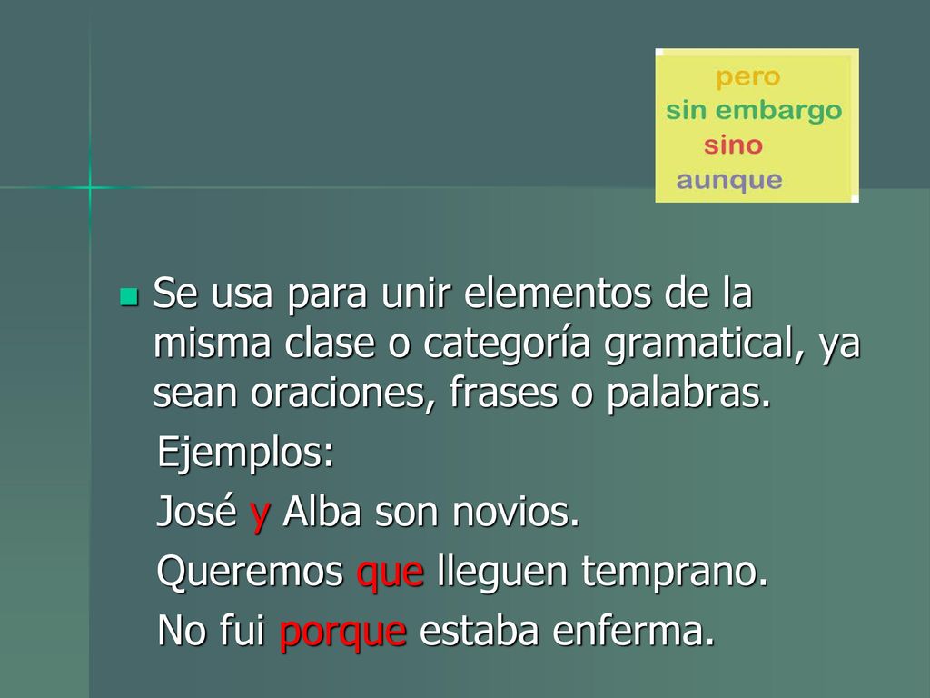 Se usa para unir elementos de la misma clase o categoría gramatical, ya sean oraciones, frases o palabras.