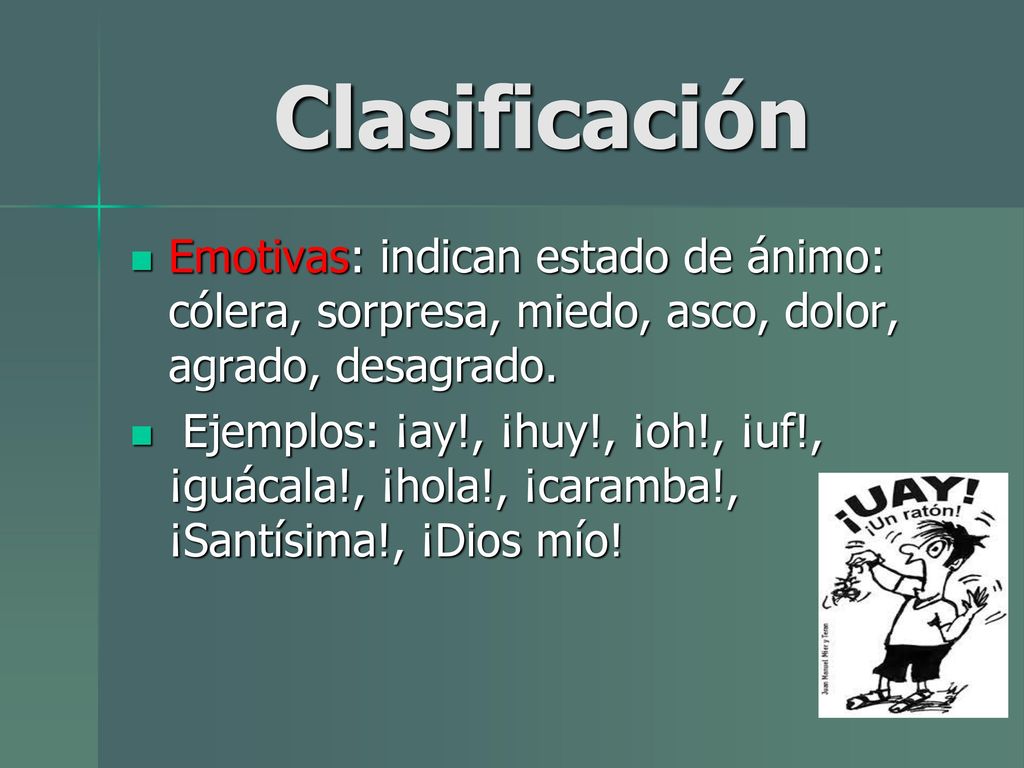 Clasificación Emotivas: indican estado de ánimo: cólera, sorpresa, miedo, asco, dolor, agrado, desagrado.