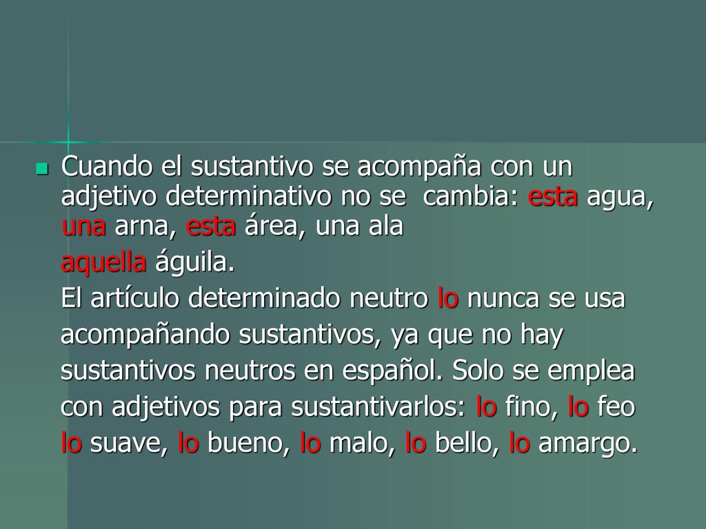 Cuando el sustantivo se acompaña con un adjetivo determinativo no se cambia: esta agua, una arna, esta área, una ala