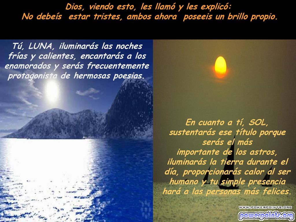 Dios, viendo esto, les llamó y les explicó: No debeís estar tristes, ambos ahora poseeis un brillo propio.