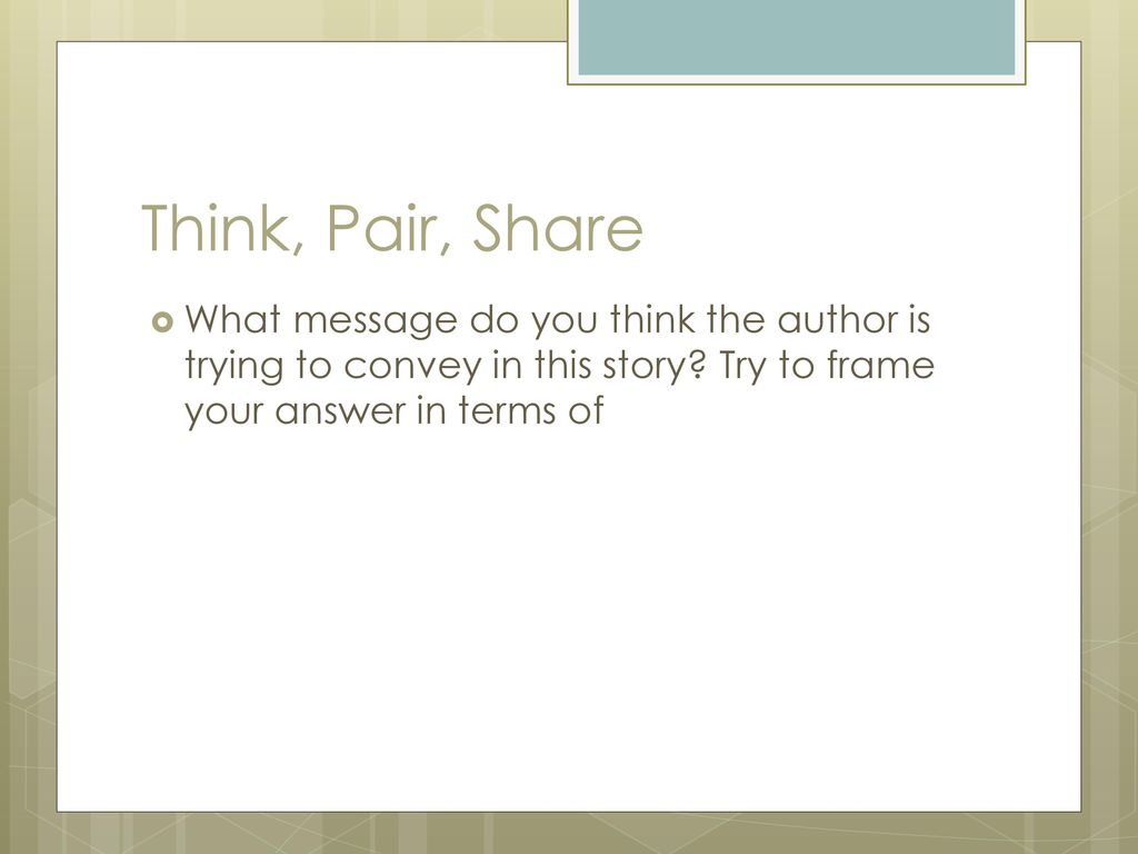 Think, Pair, Share What message do you think the author is trying to convey in this story.