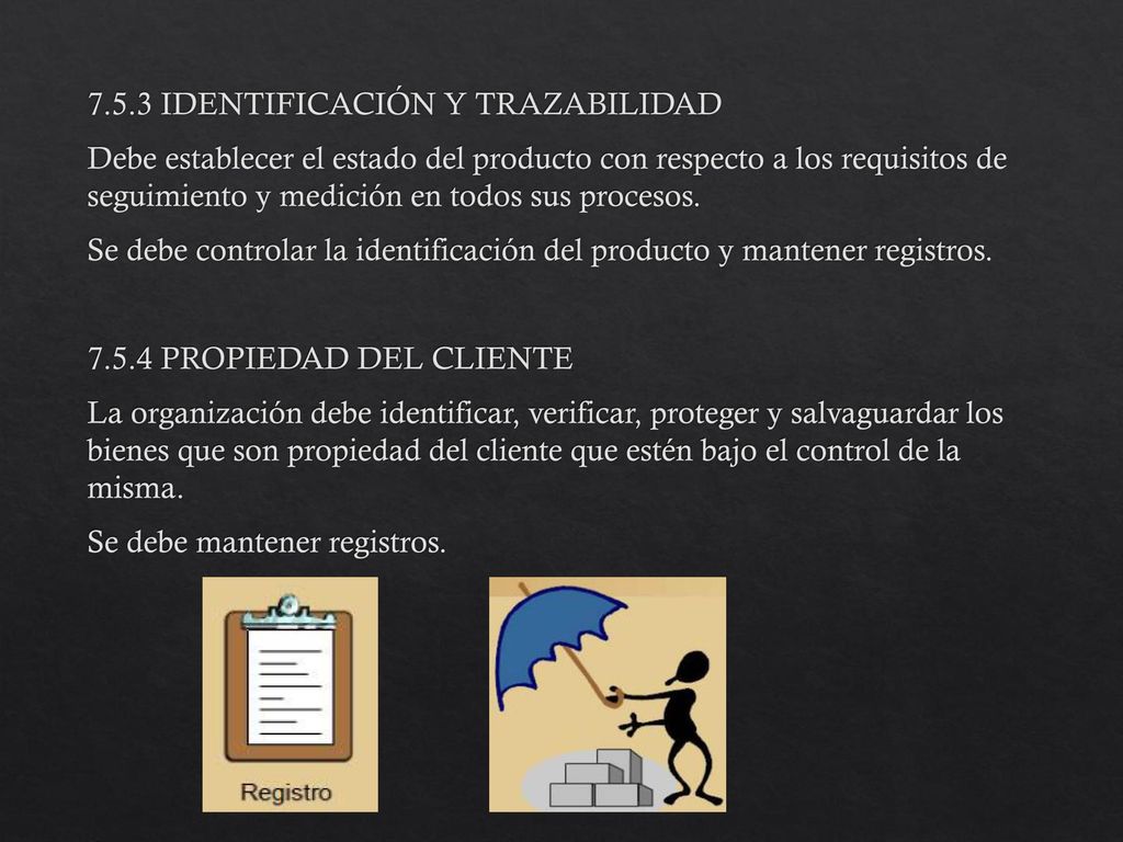 7.5.3 IDENTIFICACIÓN Y TRAZABILIDAD Debe establecer el estado del producto con respecto a los requisitos de seguimiento y medición en todos sus procesos.