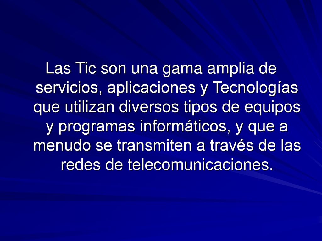 Las Tic son una gama amplia de servicios, aplicaciones y Tecnologías que utilizan diversos tipos de equipos y programas informáticos, y que a menudo se transmiten a través de las redes de telecomunicaciones.