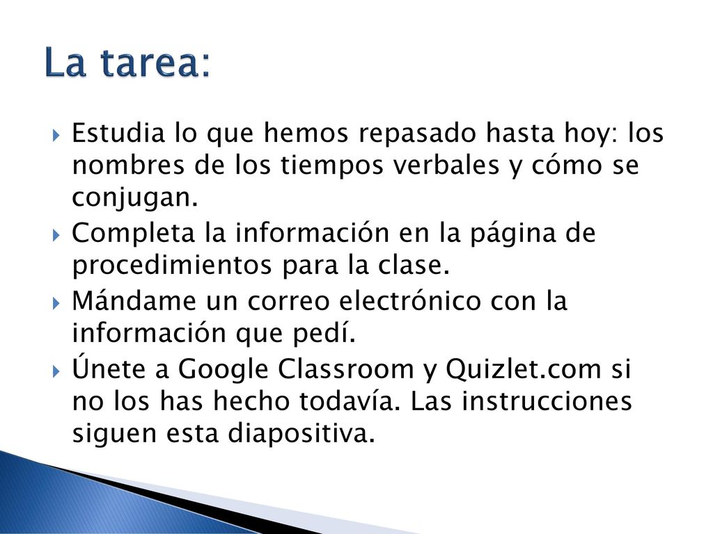La tarea: Estudia lo que hemos repasado hasta hoy: los nombres de los tiempos verbales y cómo se conjugan.