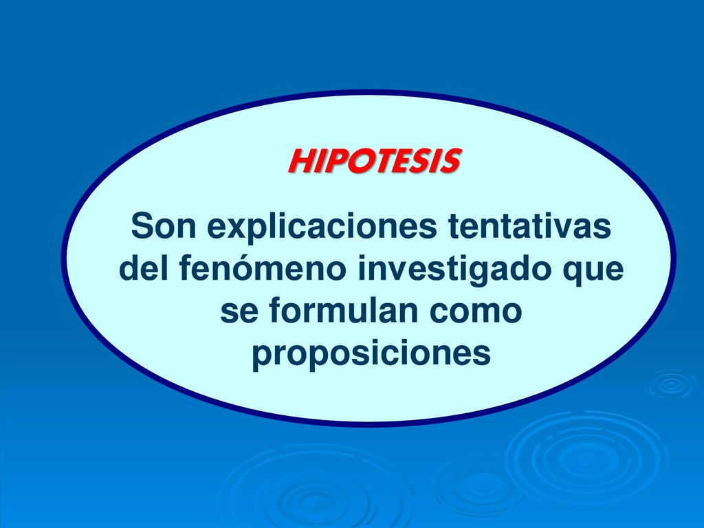 HIPOTESIS Son explicaciones tentativas del fenómeno investigado que se formulan como proposiciones