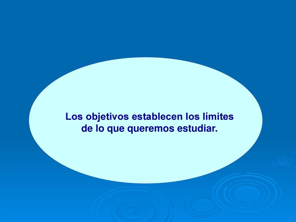 Los objetivos establecen los límites de lo que queremos estudiar.