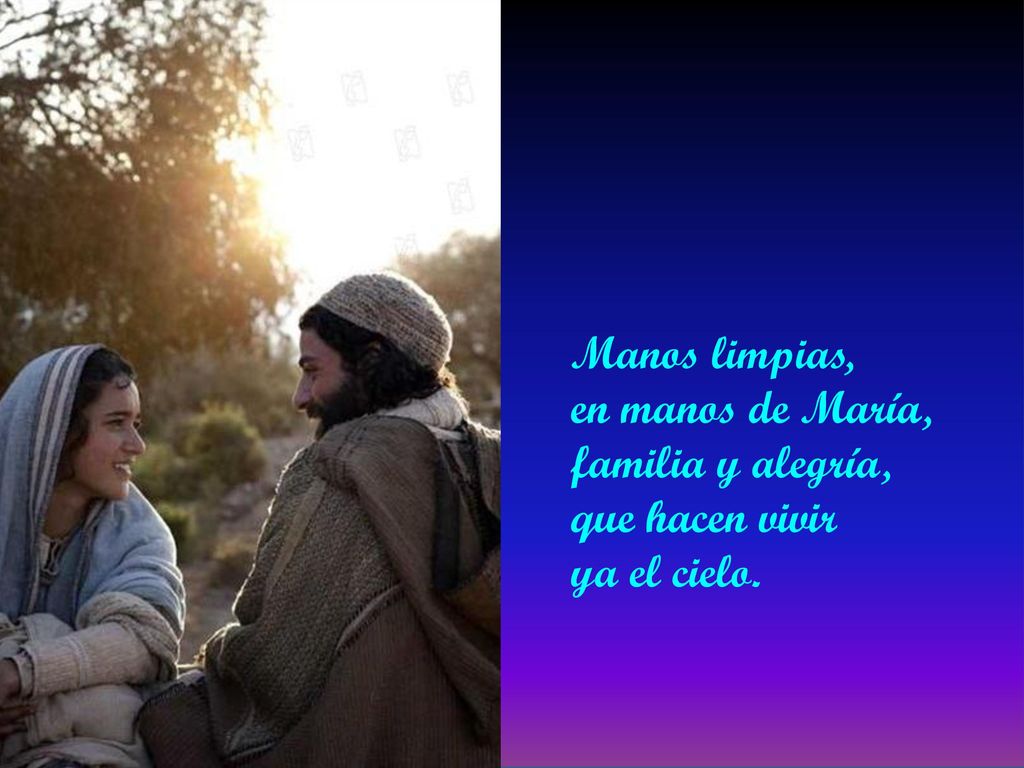 Manos limpias, en manos de María, familia y alegría, que hacen vivir ya el cielo.