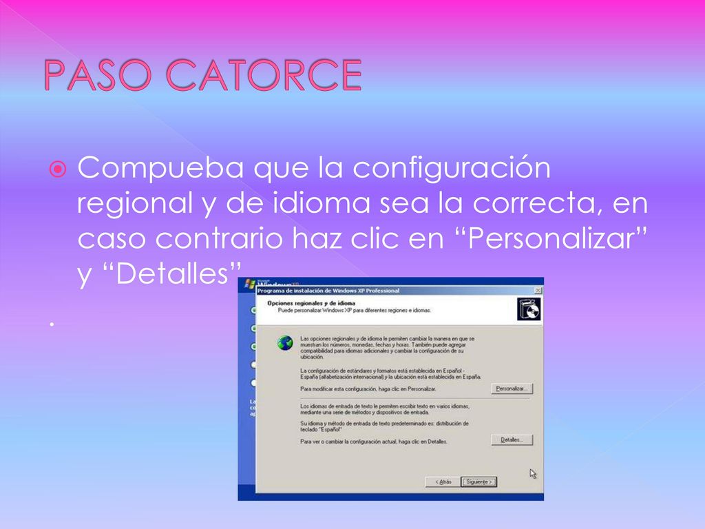 PASO CATORCE Compueba que la configuración regional y de idioma sea la correcta, en caso contrario haz clic en Personalizar y Detalles .