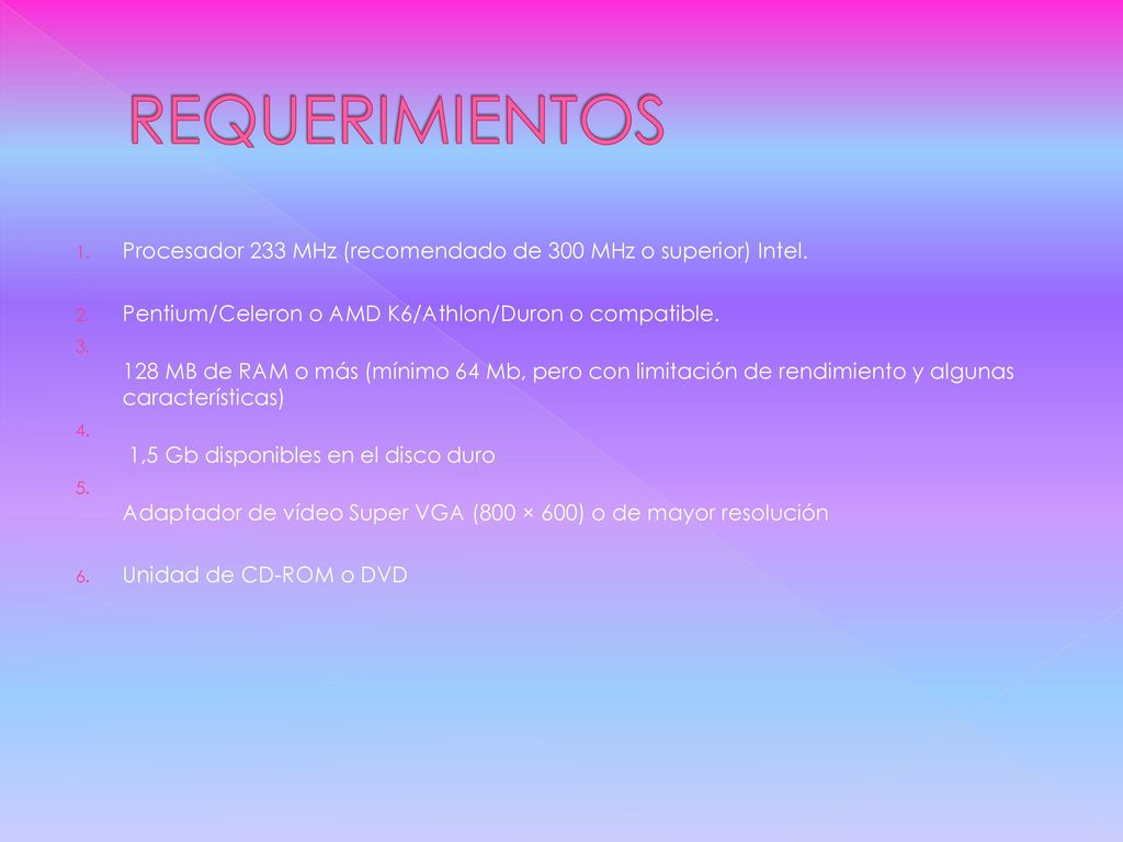 REQUERIMIENTOS Procesador 233 MHz (recomendado de 300 MHz o superior) Intel. Pentium/Celeron o AMD K6/Athlon/Duron o compatible.